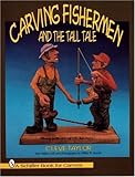 Carving Fishermen and the Tall Tale (Schiffer Book for Carvers) by