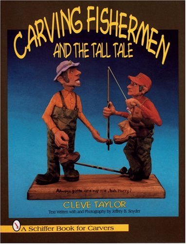 Carving Fishermen and the Tall Tale (Schiffer Book for Carvers) by Cleve Taylor