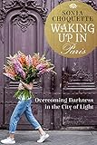Waking Up in Paris: Overcoming Darkness in the City of Light by 