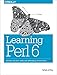 Learning Perl 6: Keeping the Easy, Hard, and Impossible Within Reach by brian d foy