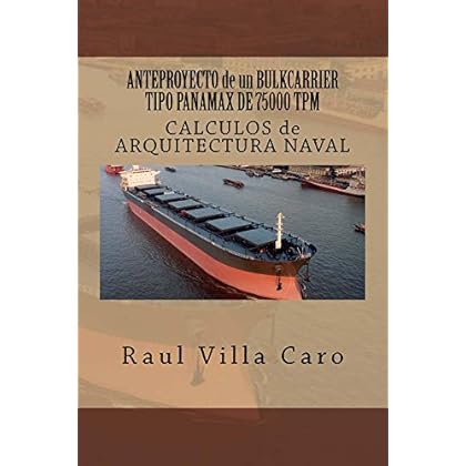 ANTEPROYECTO de un BULKCARRIER TIPO PANAMAX DE 75000 TPM: CALCULOS de ARQUITECTURA NAVAL (ANTEPROYECTO BULKCARRIER 75000 TPM nº 4) ANTEPROYECTO de un BULKCARRIER TIPO PANAMAX DE 75000 TPM: CALCULOS de ARQUITECTURA NAVAL (ANTEPROYECTO BULKCARRIER 75000 TPM nº 4)