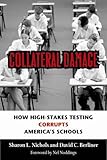 Collateral Damage: How High-Stakes Testing Corrupts America's Schools