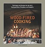 Wood-Fired Cooking: Techniques and Recipes for the Grill, Backyard Oven, Fireplace, and Campfire