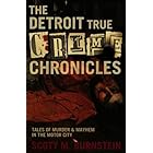 The Detroit True Crime Chronicles: Tales of Murder and Mayhem in the Motor City