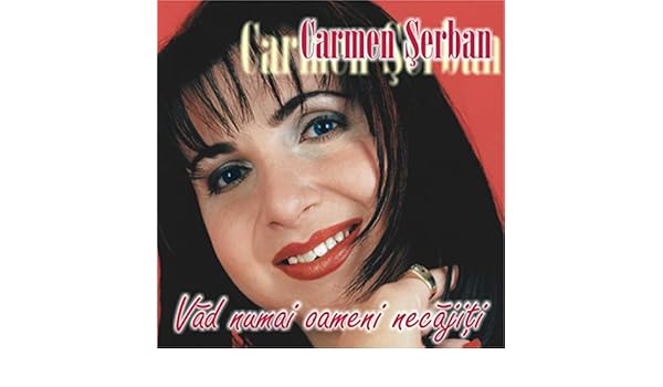 carmen serban vad numai oameni necajiti album