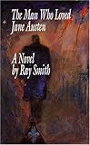 Front cover for the book The Man Who Loved Jane Austen by Ray Smith