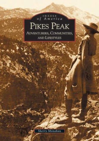 Pikes Peak: Adventurers, Communities and Lifestyles (CO) (Images of America)