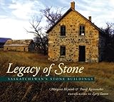 Front cover for the book Legacy of stone : Saskatchewan's stone buildings by Margaret Hryniuk
