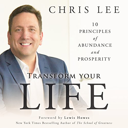 Transform Your Life: 10 Principles of Abundance and Prosperity by Chris Lee
