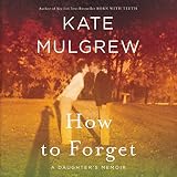 How to Forget: A Daughter's Memoir by