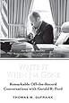 Write It When I'm Gone: Remarkable Off-the-Record Conversations with Gerald R. Ford