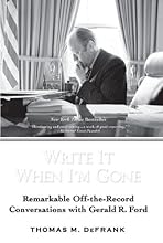 Write It When I'm Gone: Remarkable Off-the-Record Conversations with Gerald R. Ford