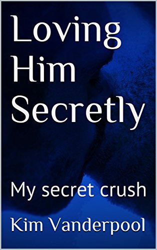 Loving Him Secretly: My secret crush