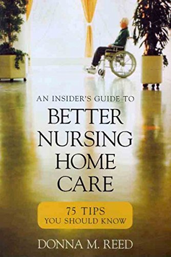 Insider's Guide to Better Nursing Home Care: 75 Tips You Should Know [Paperback] [2008] (Author) Donna M. Reed