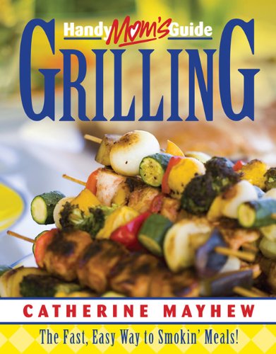 Handymom's Guide to Grilling: The Fast, Easy Way to Smokin' Meals! by Catherine Mayhew