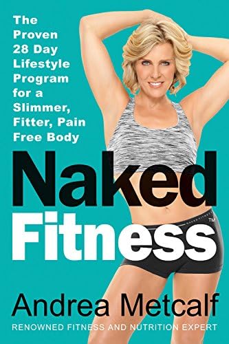 Naked Fitness: The Proven 28 Day Lifestyle Program for a Slimmer, Fitter, Pain Free Body