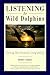 Listening to Wild Dolphins: Learning Their Secrets for Living With Joy by Bobbie Sandoz-Merrill