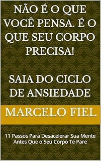Livro Não É o Que Você Pensa. É o Que Seu Corpo Precisa: Saia do ciclo de ansiedade: 11 Passos Para Desacelerar Sua Mente Antes Que o Seu Corpo Te Pare