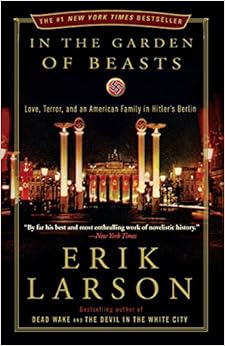 In the Garden of Beasts: Love, Terror, and an American Family in Hitler's Berlin, by Erik Larson In the Garden of Beasts: Love, Terror, and an American Family in Hitler's Berlin, by Erik Larson