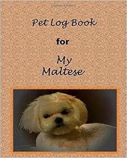 Pet Log Book For My Maltese Pet Veterinary Journal Log Book And Notebook For Tracking Your Dog S Expenses Medications Pharmacy Information Veterinary Appointments And Overall Wellbeing Journals Paw 9781095819739 Amazon Com Books