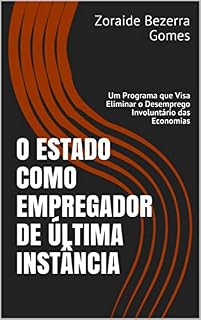 Livro O ESTADO  COMO EMPREGADOR  DE ÚLTIMA INSTÂNCIA: Um Programa que Visa Eliminar o Desemprego Involuntário das Economias
