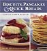 Biscuits, Pancakes, and Quick Breads: 120 Recipes to Make in No Time Flat by 
