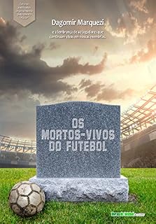 Livro Os mortos-vivos do futebol: A lembrança de jogadores que morreram, mas continuam vivos em nossas memórias (Biblioteca Digital do Futebol Brasileiro Livro 8)