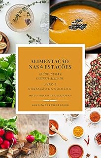Livro ALIMENTAÇÃO NAS 4 ESTAÇÕES - OUTONO - A Estação da Colheita: Saúde, Cura e Espiritualidade - Autoconhecimento e Receitas Deliciosas
