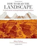 How to Read the Landscape: A crash course in interpreting the great outdoors by Robert Yarham