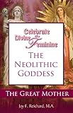 Neolithic Goddess. The Great Mother (Celebrate the Divine Feminine; Reclaim Your Power with Ancient Goddess Wisdom Book 3)