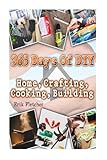 365 Days Of DIY: Home, Crafting, Cooking, Building: (DIY Projects For Home, Woodworking, Knitting, G by Erik Fletcher