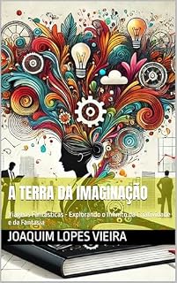 Livro A terra da imaginação: Viagens Fantásticas - Explorando o Infinito da Criatividade e da Fantasia (IMAGINAÇÃO E CRIATIVIDADE Livro 1)