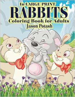 Download Amazon Com Rabbits Coloring Book For Adults In Large Print The Stress Relieving Adult Coloring Pages 9781533340900 Potash Jason Books