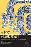 The Myth of Quetzalcoatl: Religion, Rulership, and History in the Nahua World