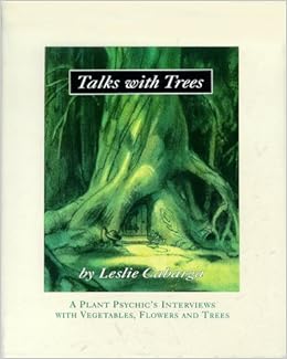 Talks with Trees; A Plant Psychic's Interviews with Vegetables, Flowers and Trees, by Leslie Cabarga