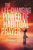 The Life-Changing Power Of Habitual Prayer