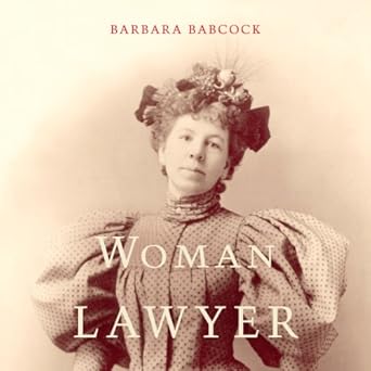 Amazon Com Woman Lawyer The Trials Of Clara Foltz Audible Audio Edition Barbara Babcock