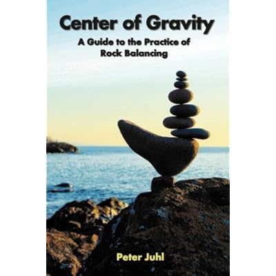 Center of Gravity: A Guide to the Practice of Rock Balancing Center of Gravity: A Guide to the Practice of Rock Balancing