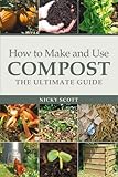 How to Make and Use Compost: The Ultimate Guide by