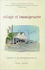 Village Of Immigrants Latinos In An Emerging America