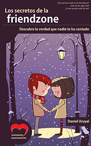 Los secretos de la friendzone: Descubre la verdad que nadie te ha contado (Crecimiento-emocional.com nº 1) (Spanish Edition)