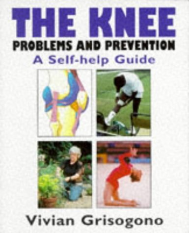 The Knee: Problems and Prevention a Self-Help Guide by Vivian Grisogono, Vivian Grisoqono