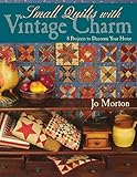 Small Quilts with Vintage Charm: 8 Projects to Decorate Your Home by Jo Morton