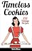 Timeless Cookies: 150 Vintage Recipes (Cookie cookbook, best cookie recipes, easy cookie recipes, si by Beth Allison