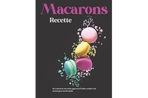 Livre de Recette Macarons: La Pâte à Macaron Facile ,les meilleurs recettes Macarons