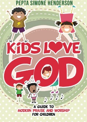 Kids Love God: A Guide to Modern Praise and Worship for Children by Pepta Simone Henderson