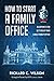 How to Start a Family Office: Blueprints for setting up your single family office (Family Office Club Book Series 3)