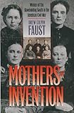 Front cover for the book Mothers of Invention: Women of the Slaveholding South in the American Civil War by Drew Gilpin Faust