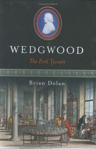 Wedgwood: The First Tycoon, by Brian Dolan Wedgwood: The First Tycoon, by Brian Dolan