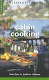 Cabin Cooking: Good Food for the Great Outdoors (Williams-Sonoma Outdoors)